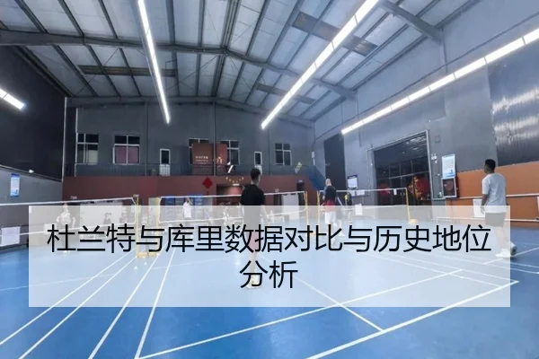 杜兰特与库里数据对比与历史地位分析